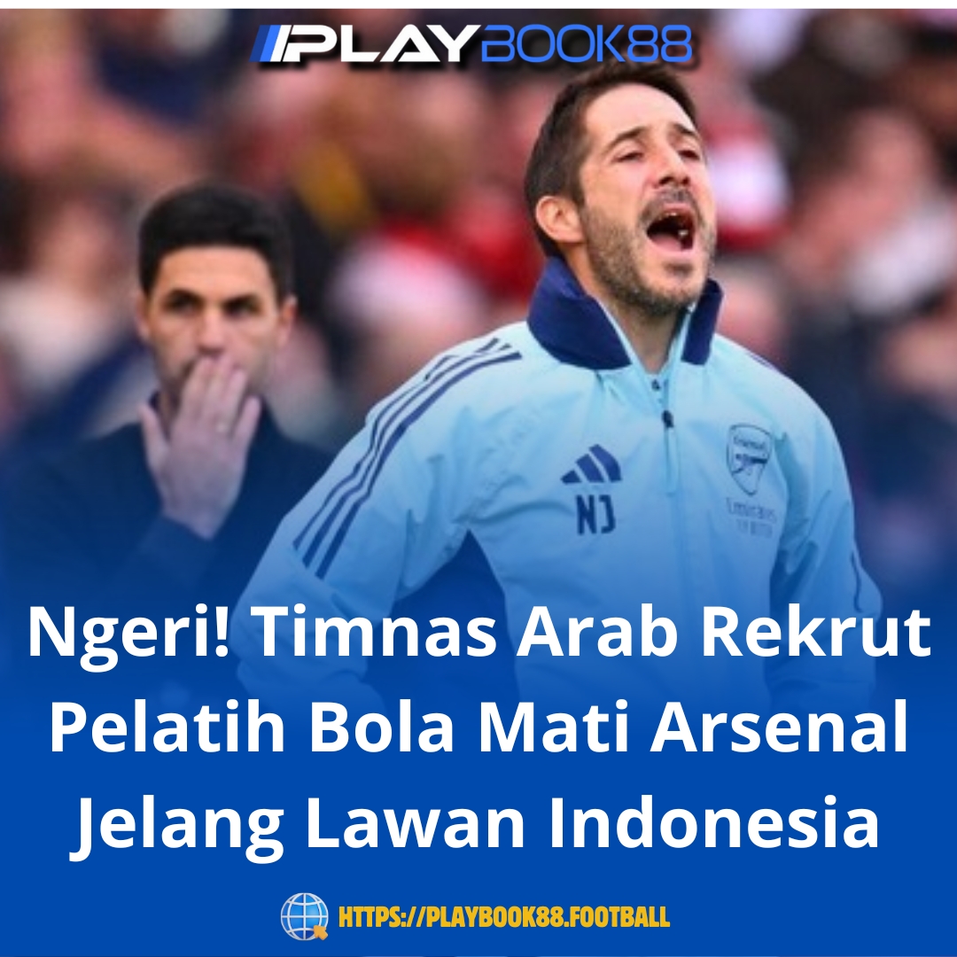 Ngeri! Timnas Arab Gaet Pelatih Bola Mati Arsenal Jelang Hadapi Indonesia